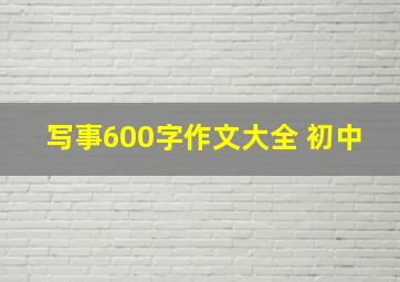 写事600字作文大全 初中